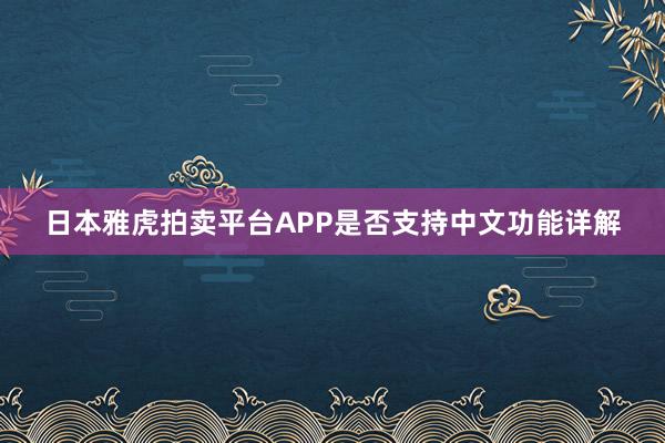 日本雅虎拍卖平台APP是否支持中文功能详解