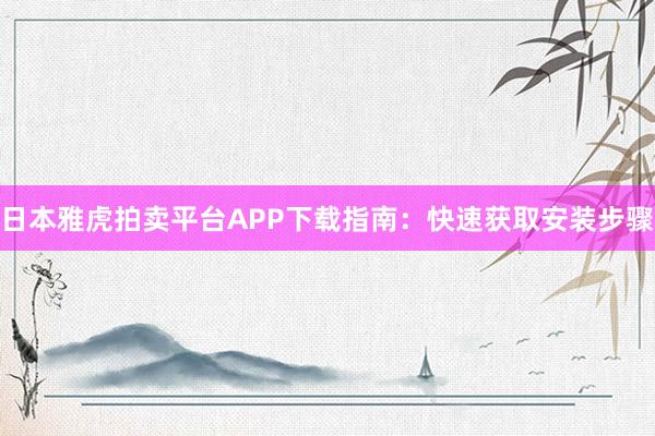 日本雅虎拍卖平台APP下载指南：快速获取安装步骤