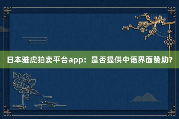 日本雅虎拍卖平台app：是否提供中语界面赞助？